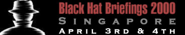 Black Hat Singapore - April 3rd and 4th, 2000